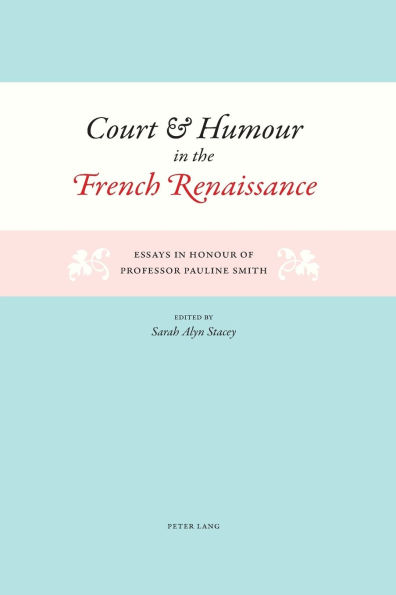 Court and Humour in the French Renaissance: Essays in Honour of Professor Pauline Smith