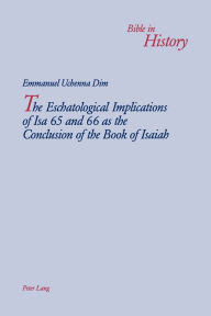Title: The Eschatological Implications of Isa 65 and 66 as the Conclusion of the Book of Isaiah, Author: Emmanuel Uchenna Dim