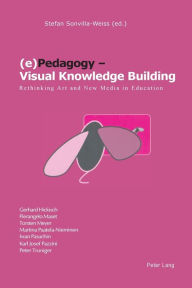Title: (e)Pedagogy - Visual Knowledge Building: Rethinking Art and New Media in Education, Author: Stefan Sonvilla-Weiss