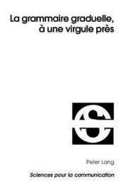 Title: La grammaire graduelle, à une virgule près, Author: Liana Pop