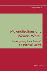 Title: Materialisations of a Woman Writer: Investigating Janet Frame's Biographical Legend, Author: Maria Wikse