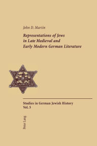 Title: Representations of Jews in Late Medieval and Early Modern German Literature: Second Printing / Edition 2, Author: John D. Martin