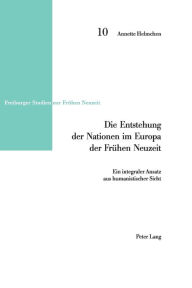 Title: Die Entstehung der Nationen im Europa der Fruehen Neuzeit: Ein integraler Ansatz aus humanistischer Sicht, Author: Annette Helmchen