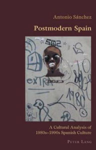 Postmodern Spain: A Cultural Analysis of 1980s-1990s Spanish Culture