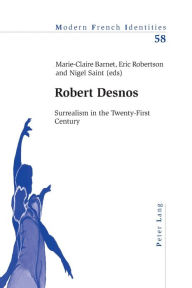 Title: Robert Desnos: Surrealism in the Twenty-First Century, Author: Marie-Claire Barnet