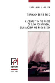 Title: Through Their Eyes: Marginality in the Works of Elena Poniatowska, Silvia Molina and Rosa Nissán, Author: Nathanial Eli Gardner