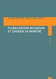 Title: Pluralisation religieuse et logique de marché, Author: Jean-Pierre Bastian