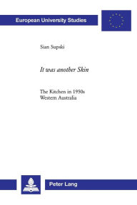 Title: «It was another Skin»: The Kitchen in 1950s Western Australia, Author: Sian Supski