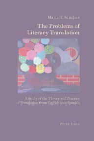 Title: The Problems of Literary Translation: A Study of the Theory and Practice of Translation from English into Spanish, Author: Maria T. Sanchez