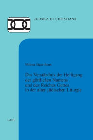 Title: Das Verstaendnis der Heiligung des goettlichen Namens und des Reiches Gottes in der alten juedischen Liturgie, Author: Milena Jäger-Beux