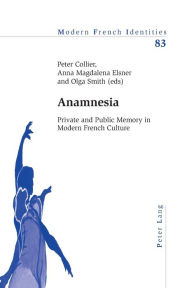 Title: Anamnesia: Private and Public Memory in Modern French Culture, Author: Peter Collier