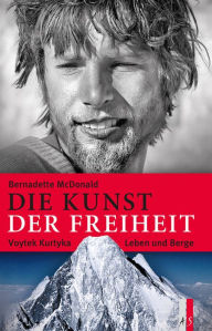 Title: Die Kunst der Freiheit: Voytek Kurtyka - Leben und Berge, Author: Bernadette McDonald