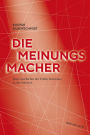 Die Meinungsmacher: Eine Geschichte der Public Relations in der Schweiz