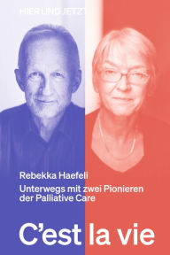 Title: C'est la vie: Unterwegs mit zwei Pionieren der Palliative Care, Author: Rebekka Haefeli