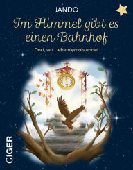 Title: Im Himmel gibt es einen Bahnhof: Dort, wo Liebe niemals endet, Author: Jando