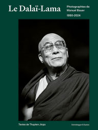 Title: Le Dalaï-Lama: Photographies de Manuel Bauer. 1990-2024, Author: Gaden Phodrang Foundation of the Dalai Lama