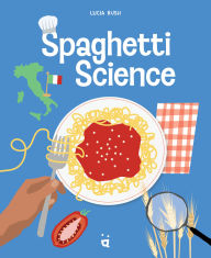 Title: Spaghetti Science: The Chemistry, History and Art of Pasta, Author: Lucia Rush