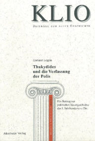 Title: Thukydides und die Verfassung der Polis: Ein Beitrag zur politischen Ideengeschichte des 5. Jahrhunderts v. Chr., Author: Hartmut Leppin