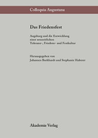 Title: Das Friedensfest: Augsburg und die Entwicklung einer neuzeitlichen europäischen Toleranz-, Friedens- und Festkultur, Author: Johannes Burkhardt