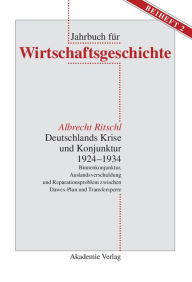 Title: Deutschlands Krise und Konjunktur 1924-1934: Binnenkonjunktur, Auslandsverschuldung und Reparationsproblem zwischen Dawes-Plan und Transfersperre, Author: Albrecht Ritschl