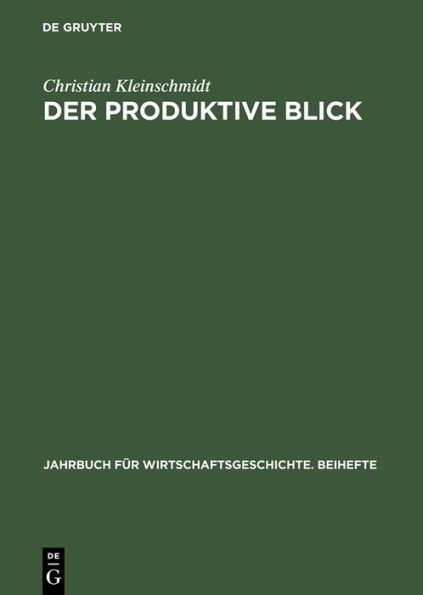 Der produktive Blick: Wahrnehmung amerikanischer und japanischer Management- und Produktionsmethoden durch deutsche Unternehmer 1950-1985