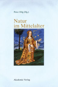 Title: Natur im Mittelalter: Konzeptionen - Erfahrungen - Wirkungen / Akten des 9. Symposiums des Mediävistenverbandes, Marburg, 14.-17. März 2001, Author: Peter Dilg