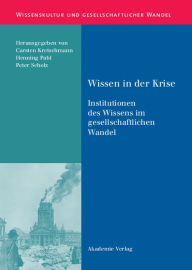 Title: Wissen in der Krise: Institutionen des Wissens im gesellschaftlichen Wandel, Author: Carsten Kretschmann