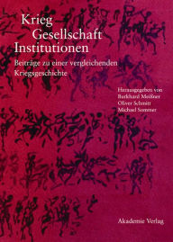 Title: Krieg - Gesellschaft - Institutionen: Beiträge zu einer vergleichenden Kriegsgeschichte, Author: Burkhard Meißner