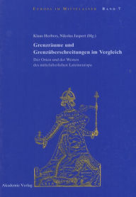 Title: Grenzräume und Grenzüberschreitungen im Vergleich: Der Osten und der Westen des mittelalterlichen Lateineuropa, Author: Klaus Herbers