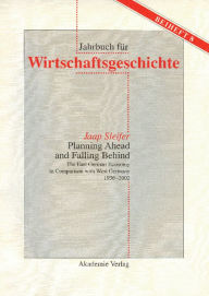 Title: Planning Ahead and Falling Behind: The East German Economy in Comparison with West Germany 1936-2002, Author: Jaap Sleifer