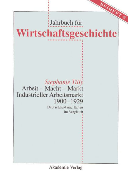 Arbeit - Macht - Markt. Industrieller Arbeitsmarkt 1900-1929: Deutschland und Italien im Vergleich