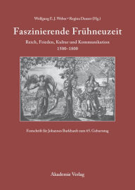 Title: Faszinierende Frühneuzeit: Reich, Frieden, Kultur und Kommunikation 1500-1800. Festschrift für Johannes Burkhardt zum 65. Geburtstag, Author: Wolfgang E. J. Weber