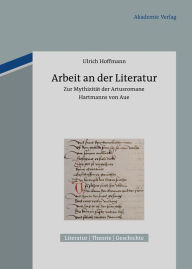 Title: Arbeit an der Literatur: Zur Mythizität der Artusromane Hartmanns von Aue, Author: Ulrich Hoffmann