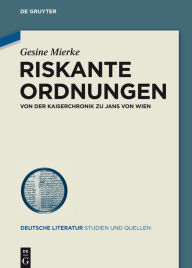 Title: Riskante Ordnungen: Von der Kaiserchronik zu Jans von Wien, Author: Gesine Mierke
