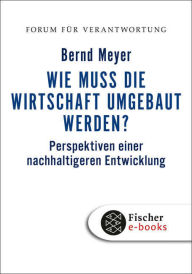 Title: Wie muss die Wirtschaft umgebaut werden?: Perspektiven einer nachhaltigeren Entwicklung, Author: Bernd Meyer