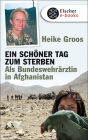 Ein schöner Tag zum Sterben: Als Bundeswehrärztin in Afghanistan
