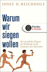 Title: Warum wir siegen wollen: Der sportliche Ehrgeiz als Triebkraft in der Evolution des Menschen, Author: Josef H. Reichholf