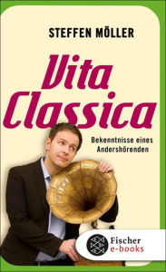 Title: Vita Classica: Bekenntnisse eines Andershörenden, Author: Steffen Möller