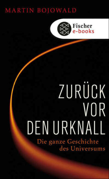 Zurück vor den Urknall: Die ganze Geschichte des Universums