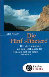 Title: Die Fünf »Tibeter«®: Das alte Geheimnis aus den Hochtälern des Himalaja lässt Sie Berge versetzen, Author: Peter Kelder