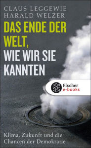 Title: Das Ende der Welt, wie wir sie kannten: Klima, Zukunft und die Chancen der Demokratie, Author: Claus Leggewie