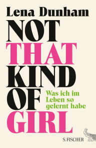 Title: Not That Kind of Girl: Was ich im Leben so gelernt habe, Author: Lena Dunham