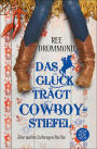 Das Glück trägt Cowboystiefel: Eine wahre Liebesgeschichte