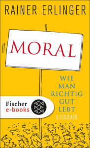 Title: Moral: Wie man richtig gut lebt, Author: Rainer Erlinger