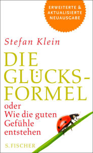 Title: Die Glücksformel: oder Wie die guten Gefühle entstehen, Author: Stefan Klein