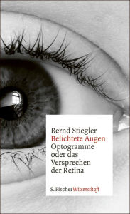 Title: Belichtete Augen: Optogramme oder das Versprechen der Retina, Author: Bernd Stiegler