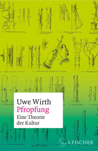 Title: Pfropfung - Eine Theorie der Kultur, Author: Uwe Wirth