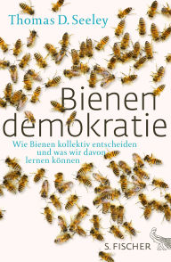 Title: Bienendemokratie: Wie Bienen kollektiv entscheiden und was wir davon lernen können, Author: Thomas D. Seeley