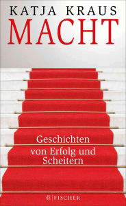 Title: Macht: Geschichten von Erfolg und Scheitern, Author: Katja Kraus