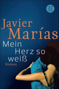 Title: Mein Herz so weiß (A Heart So White), Author: Javier Marías